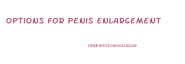 Options For Penis Enlargement