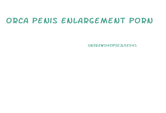 Orca Penis Enlargement Porn