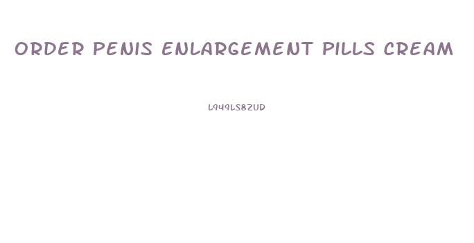 Order Penis Enlargement Pills Cream