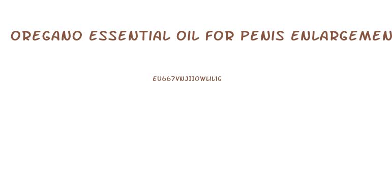 Oregano Essential Oil For Penis Enlargement
