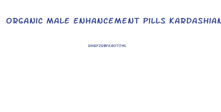 Organic Male Enhancement Pills Kardashians