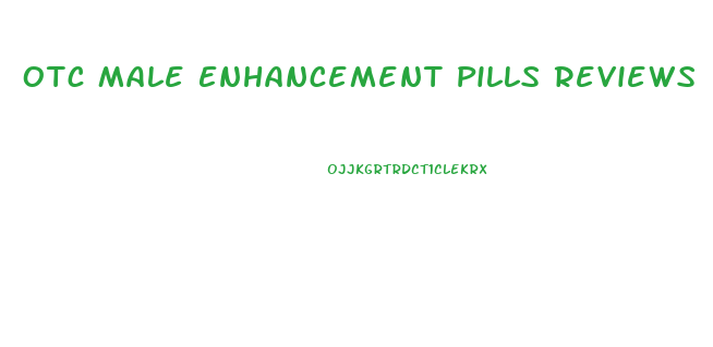 Otc Male Enhancement Pills Reviews