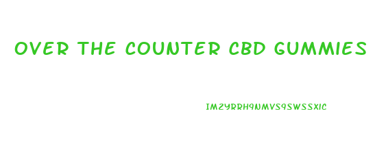 Over The Counter Cbd Gummies For Ed