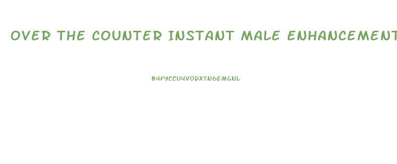 Over The Counter Instant Male Enhancement