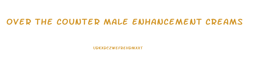 Over The Counter Male Enhancement Creams