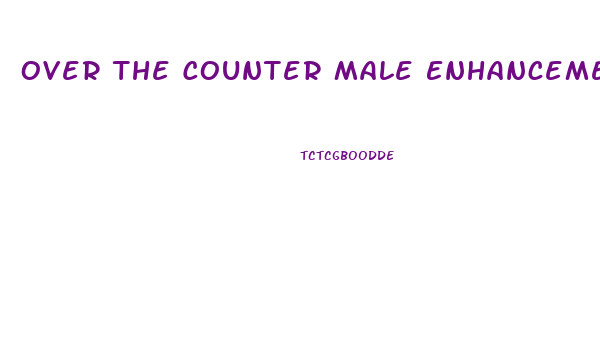 Over The Counter Male Enhancement Pills Near Me