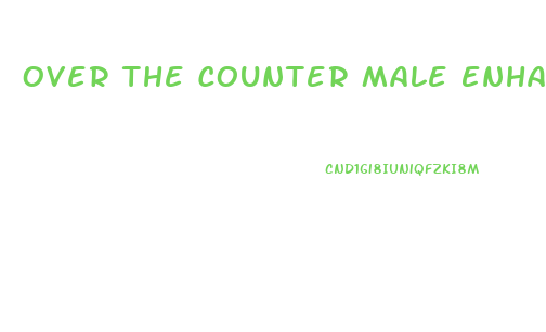 Over The Counter Male Enhancement Pills Reddit