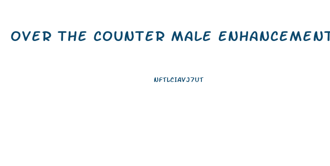 Over The Counter Male Enhancement Pills Reddit