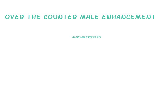 Over The Counter Male Enhancement Pills Reddit