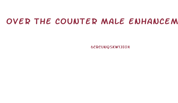 Over The Counter Male Enhancement Pills That Really Work