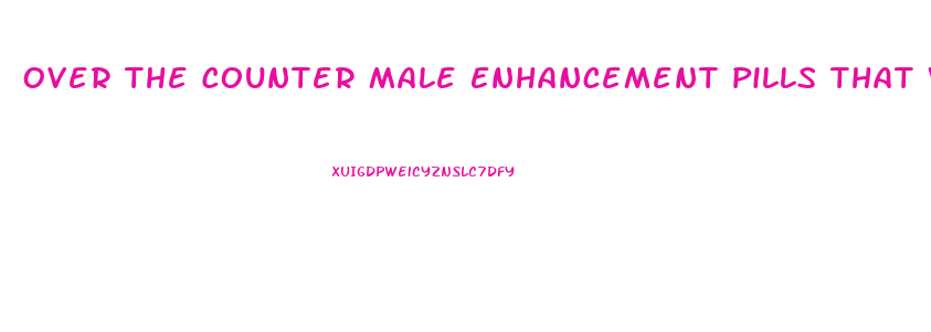 Over The Counter Male Enhancement Pills That Work Fast