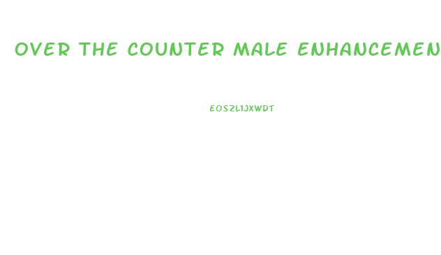 Over The Counter Male Enhancement Products Walmart