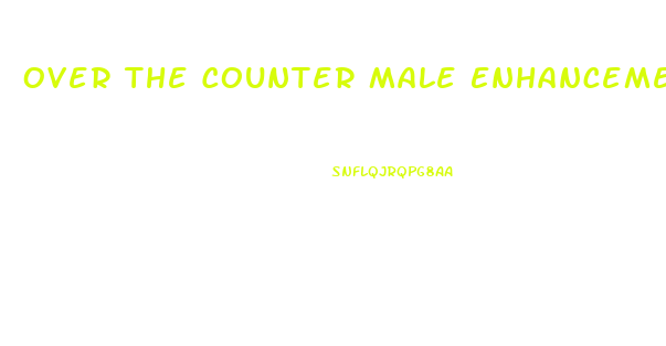 Over The Counter Male Enhancement Products