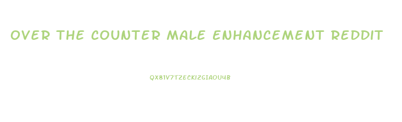 Over The Counter Male Enhancement Reddit