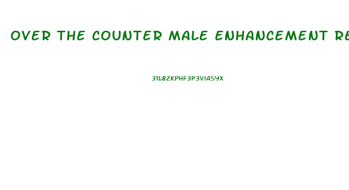 Over The Counter Male Enhancement Reviews