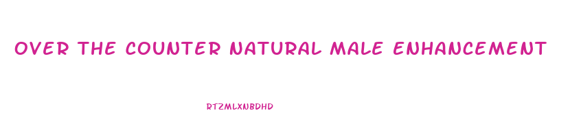 Over The Counter Natural Male Enhancement