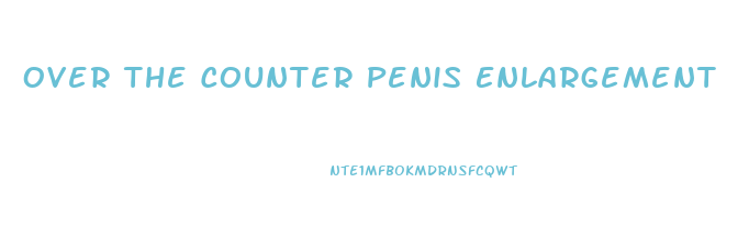 Over The Counter Penis Enlargement