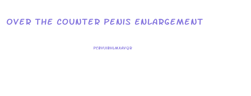 Over The Counter Penis Enlargement