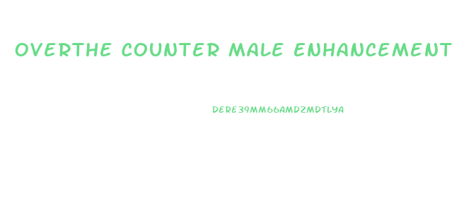 Overthe Counter Male Enhancement