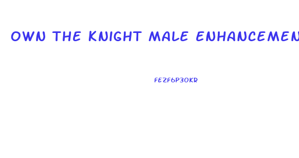 Own The Knight Male Enhancement Pill