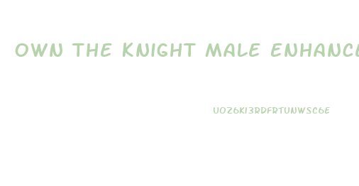 Own The Knight Male Enhancement