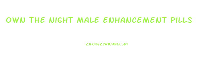 Own The Night Male Enhancement Pills