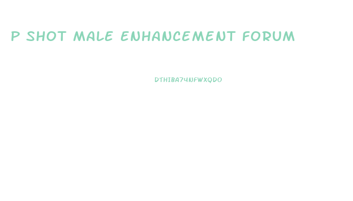 P Shot Male Enhancement Forum