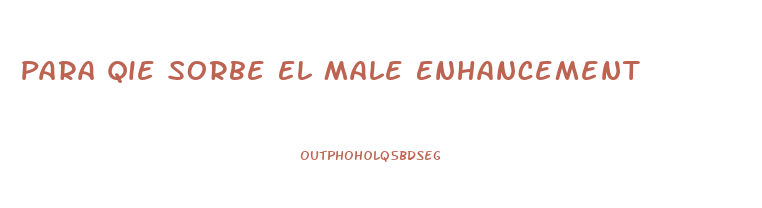 Para Qie Sorbe El Male Enhancement