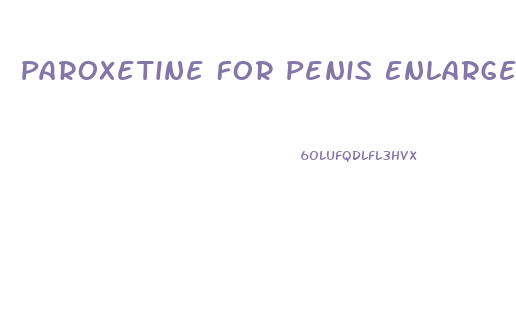 Paroxetine For Penis Enlargement