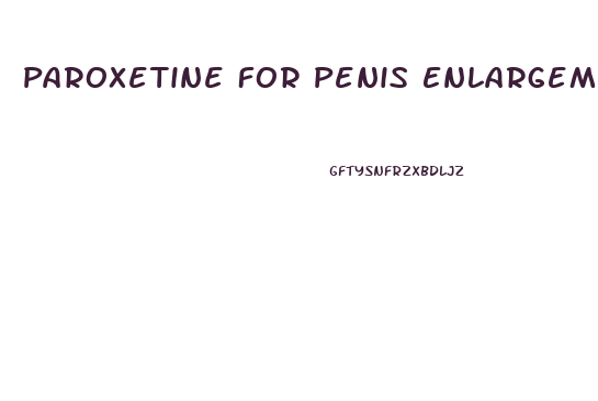 Paroxetine For Penis Enlargement
