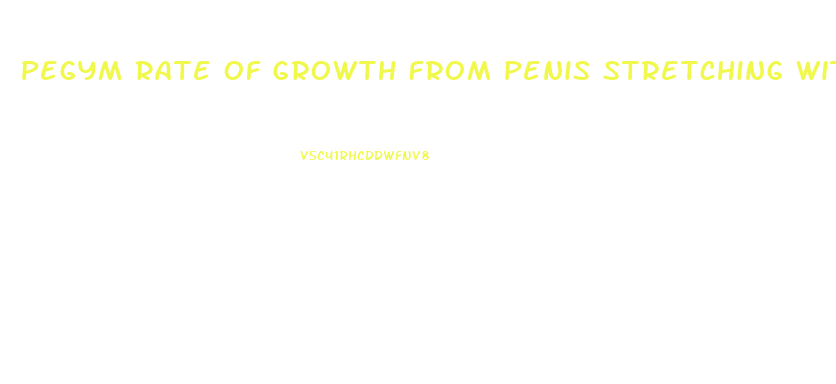 Pegym Rate Of Growth From Penis Stretching With Extender