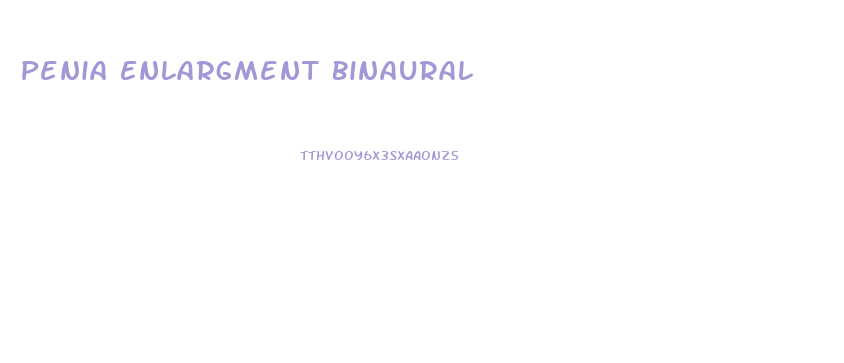 Penia Enlargment Binaural
