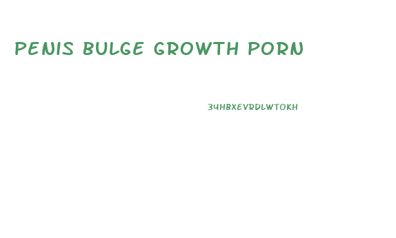 Penis Bulge Growth Porn