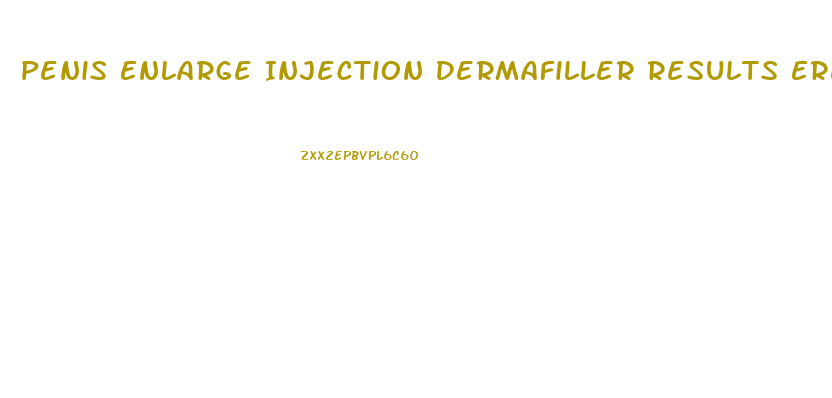 Penis Enlarge Injection Dermafiller Results Erect