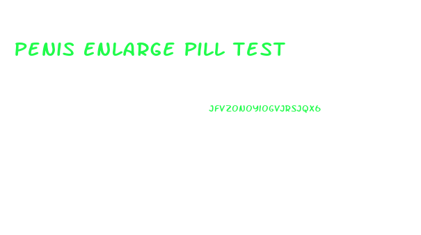 Penis Enlarge Pill Test