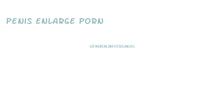 Penis Enlarge Porn