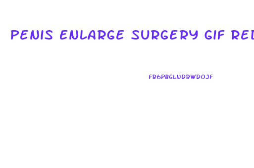 Penis Enlarge Surgery Gif Redddit