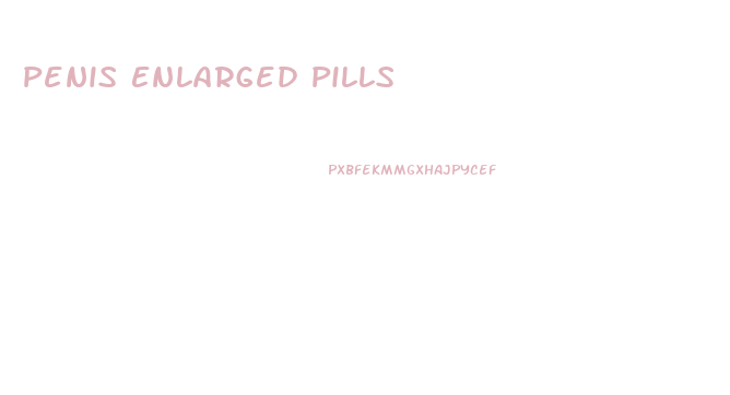 Penis Enlarged Pills