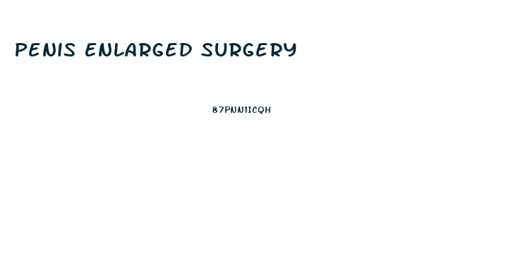 Penis Enlarged Surgery