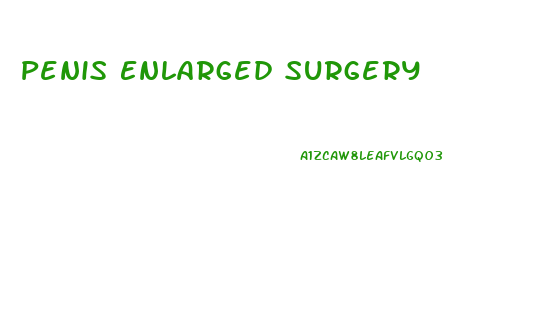 Penis Enlarged Surgery