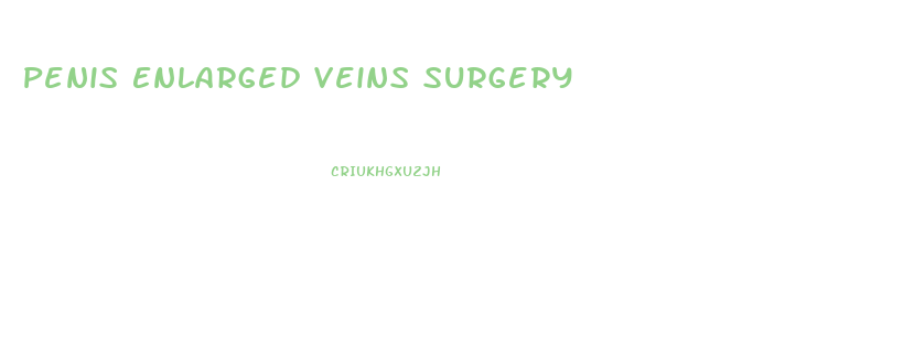 Penis Enlarged Veins Surgery