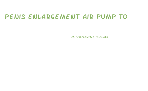 Penis Enlargement Air Pump To