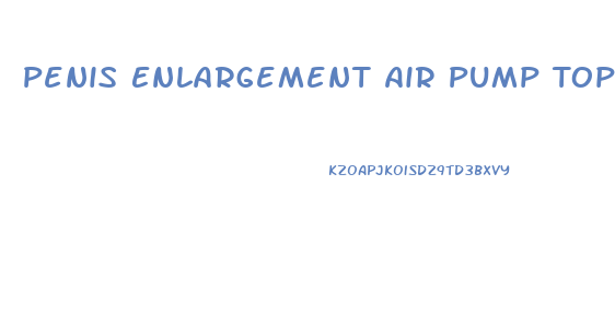 Penis Enlargement Air Pump Top Rated