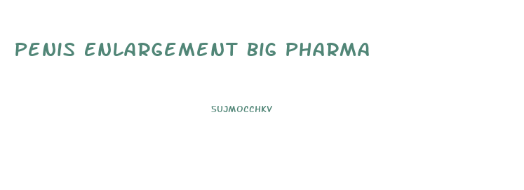 Penis Enlargement Big Pharma