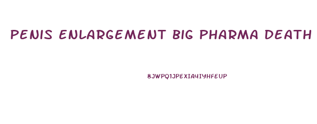 Penis Enlargement Big Pharma Death