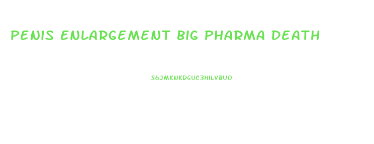 Penis Enlargement Big Pharma Death