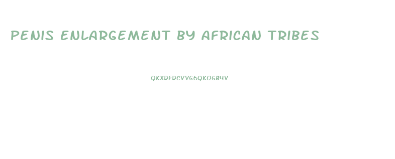 Penis Enlargement By African Tribes