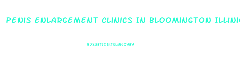 Penis Enlargement Clinics In Bloomington Illinios