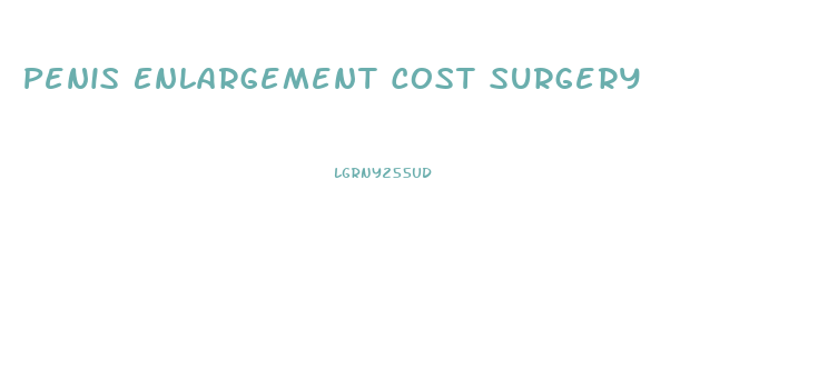 Penis Enlargement Cost Surgery