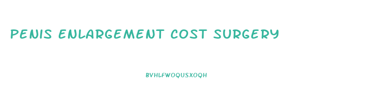 Penis Enlargement Cost Surgery